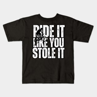 Ride It Like You Stole It Kids T-Shirt